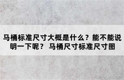 马桶标准尺寸大概是什么？能不能说明一下呢？ 马桶尺寸标准尺寸图